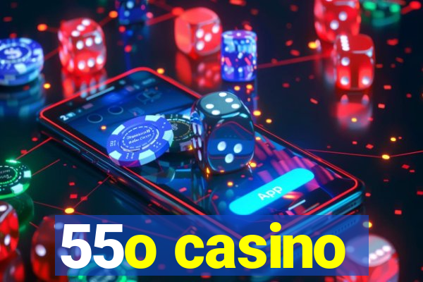 55o casino